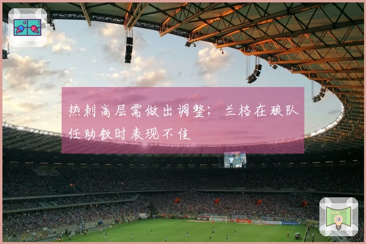 热刺高层需做出调整；兰格在狼队任助教时表现不佳