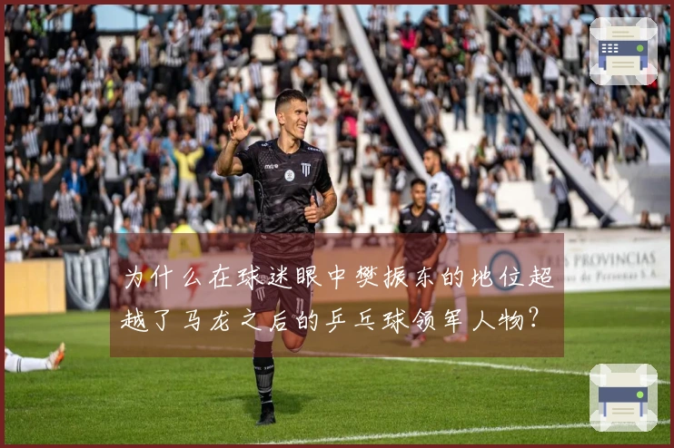 为什么在球迷眼中樊振东的地位超越了马龙之后的乒乓球领军人物？