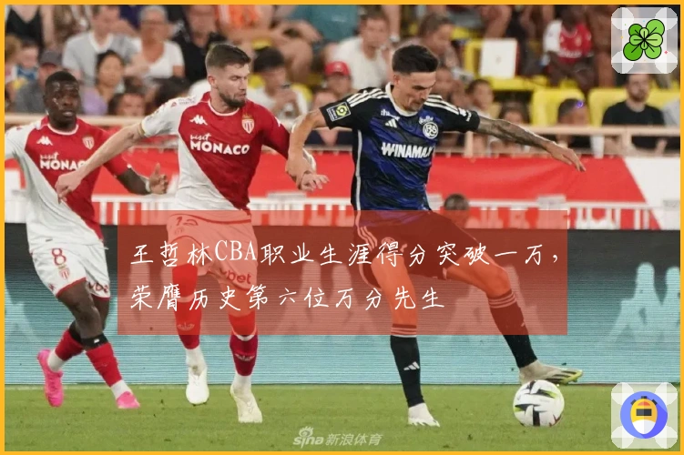 王哲林CBA职业生涯得分突破一万，荣膺历史第六位万分先生